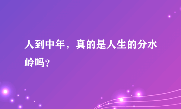 人到中年，真的是人生的分水岭吗？