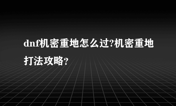 dnf机密重地怎么过?机密重地打法攻略？