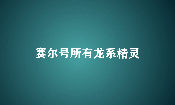 赛尔号所有龙系精灵