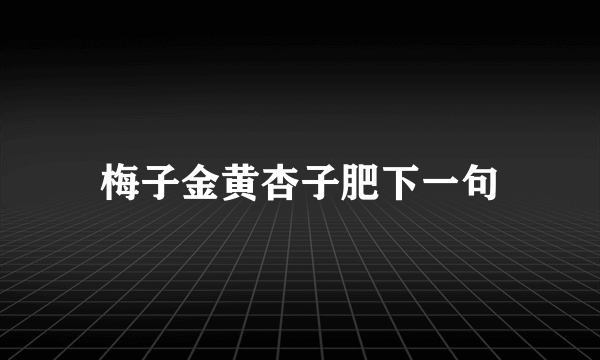 梅子金黄杏子肥下一句