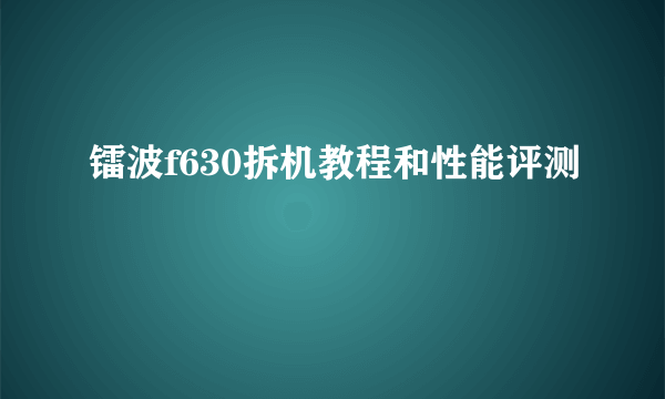 镭波f630拆机教程和性能评测