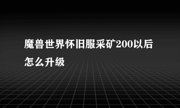 魔兽世界怀旧服采矿200以后怎么升级