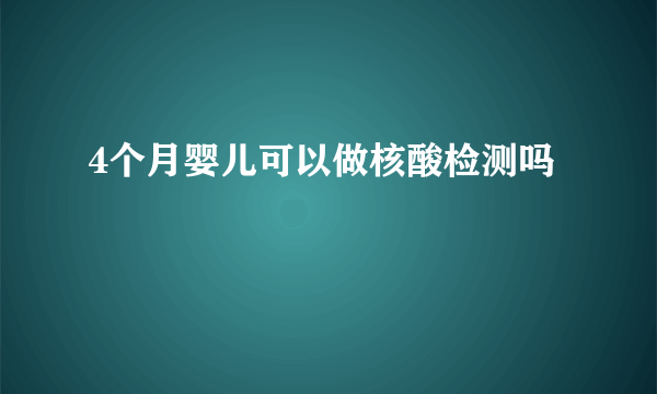 4个月婴儿可以做核酸检测吗