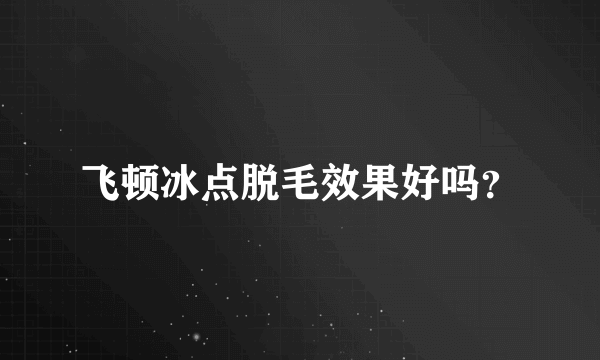 飞顿冰点脱毛效果好吗？