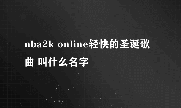 nba2k online轻快的圣诞歌曲 叫什么名字