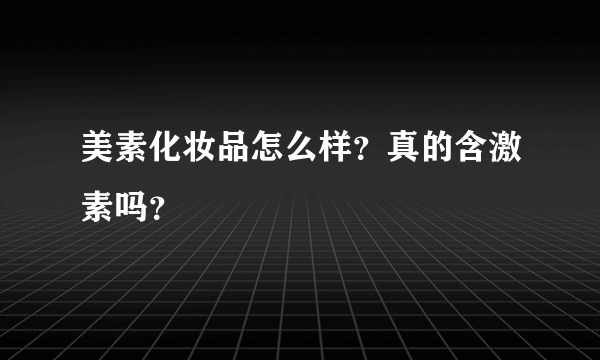 美素化妆品怎么样？真的含激素吗？