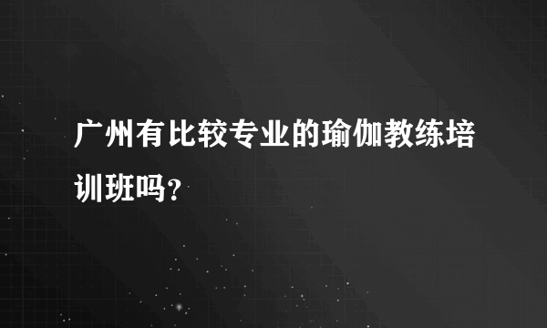 广州有比较专业的瑜伽教练培训班吗？