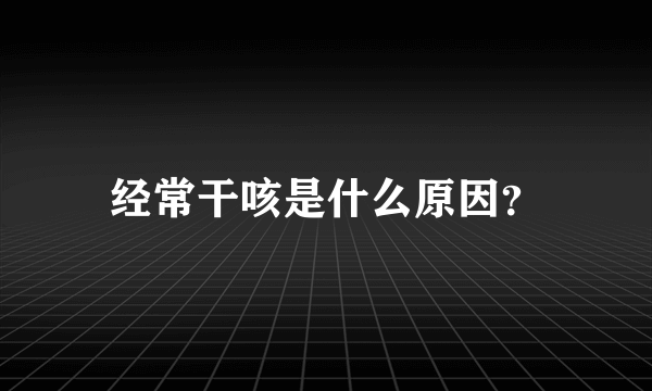 经常干咳是什么原因？