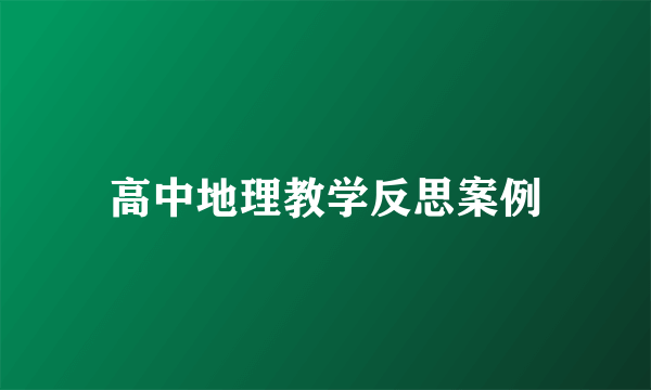 高中地理教学反思案例