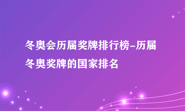 冬奥会历届奖牌排行榜-历届冬奥奖牌的国家排名