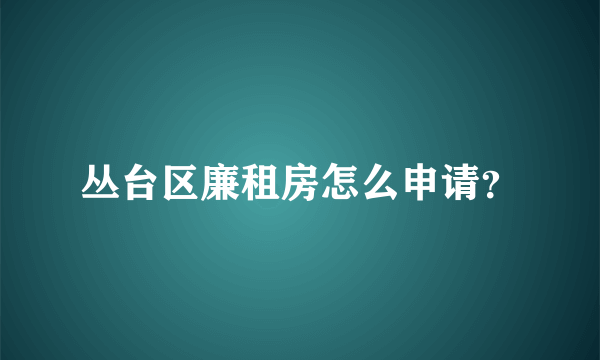 丛台区廉租房怎么申请？