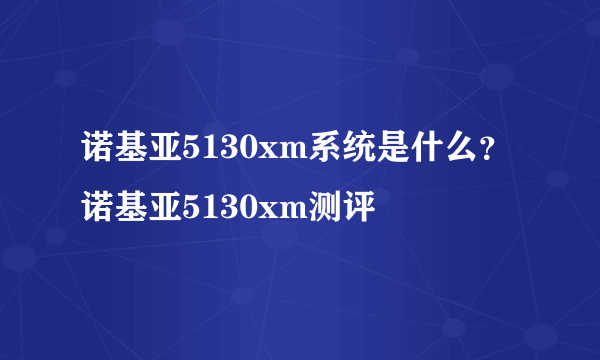 诺基亚5130xm系统是什么？诺基亚5130xm测评