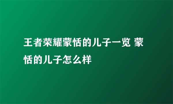 王者荣耀蒙恬的儿子一览 蒙恬的儿子怎么样