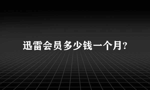 迅雷会员多少钱一个月?