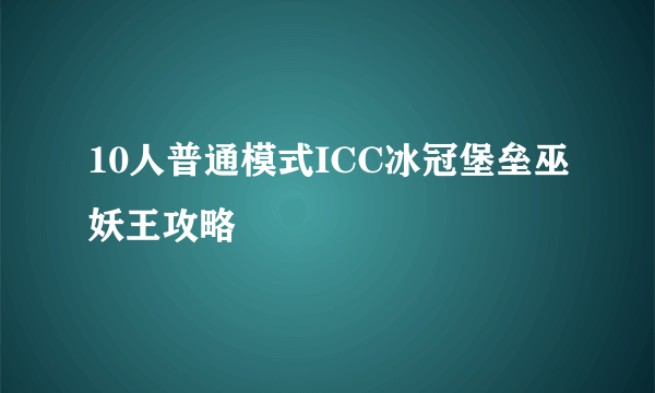 10人普通模式ICC冰冠堡垒巫妖王攻略