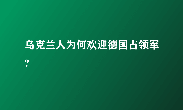 乌克兰人为何欢迎德国占领军?