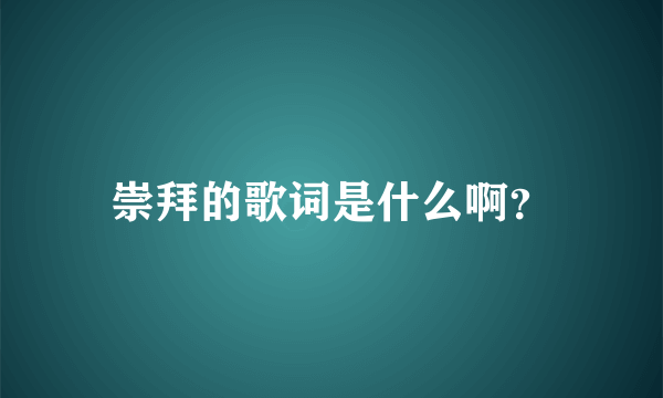 崇拜的歌词是什么啊？