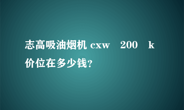 志高吸油烟机 cxw―200―k价位在多少钱？