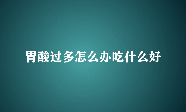 胃酸过多怎么办吃什么好