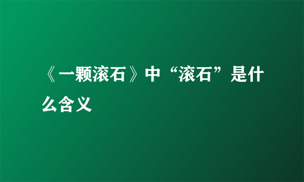 《一颗滚石》中“滚石”是什么含义