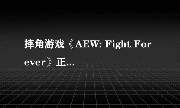 摔角游戏《AEW: Fight Forever》正式公开 宣传片赏