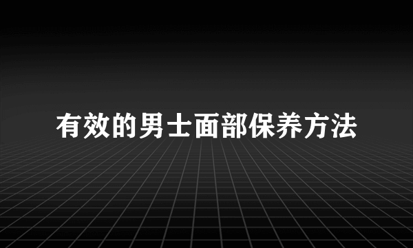 有效的男士面部保养方法