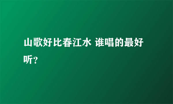 山歌好比春江水 谁唱的最好听？