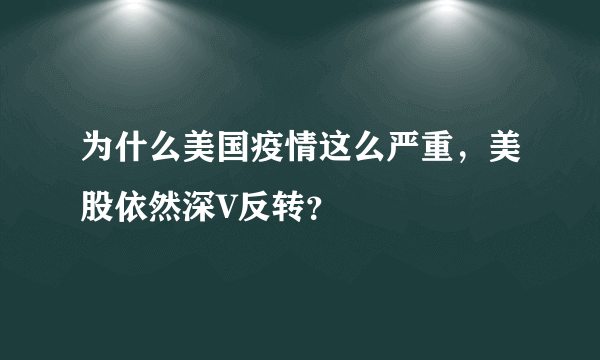 为什么美国疫情这么严重，美股依然深V反转？