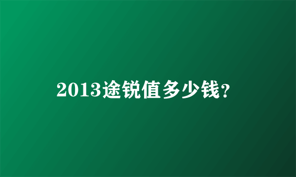 2013途锐值多少钱？