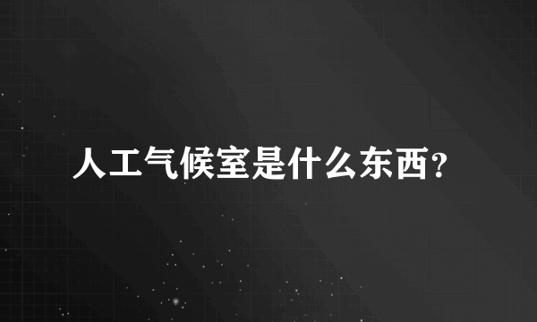 人工气候室是什么东西？