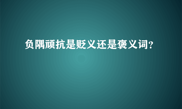 负隅顽抗是贬义还是褒义词？