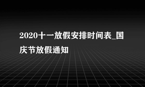 2020十一放假安排时间表_国庆节放假通知