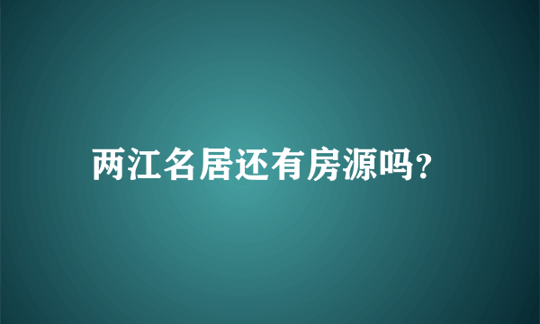 两江名居还有房源吗？