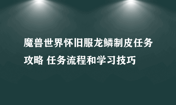 魔兽世界怀旧服龙鳞制皮任务攻略 任务流程和学习技巧