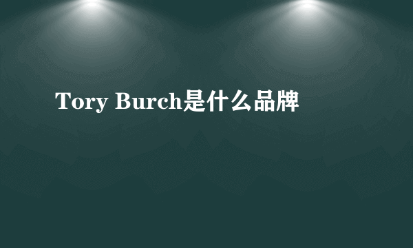 Tory Burch是什么品牌