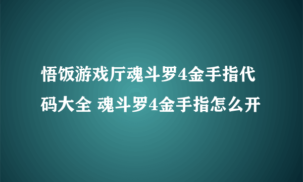 悟饭游戏厅魂斗罗4金手指代码大全 魂斗罗4金手指怎么开