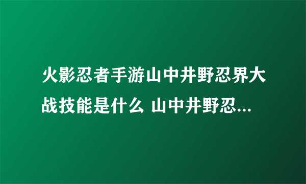 火影忍者手游山中井野忍界大战技能是什么 山中井野忍界大战技能介绍