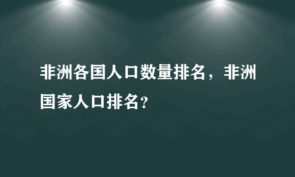 非洲各国人口数量排名，非洲国家人口排名？