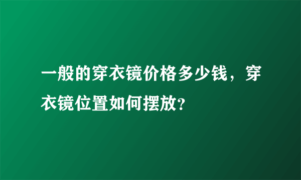 一般的穿衣镜价格多少钱，穿衣镜位置如何摆放？