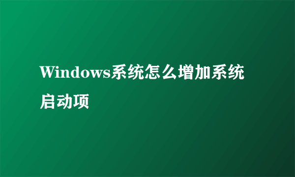 Windows系统怎么增加系统启动项