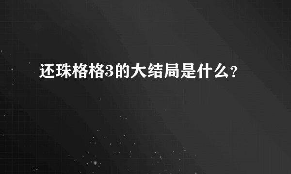 还珠格格3的大结局是什么？