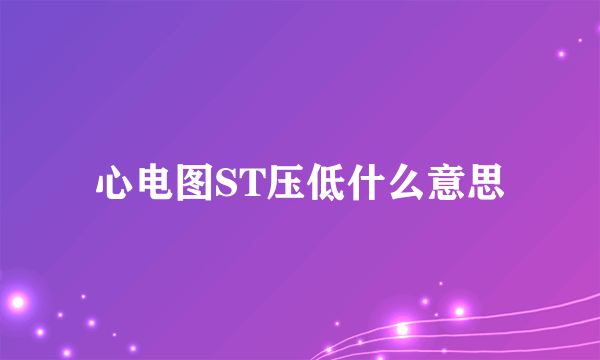 心电图ST压低什么意思