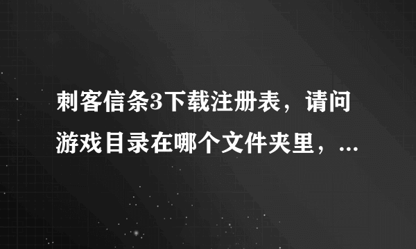 刺客信条3下载注册表，请问游戏目录在哪个文件夹里，照网上做试了很多文件夹都不行