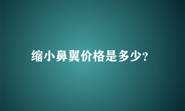 缩小鼻翼价格是多少？