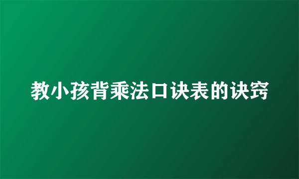 教小孩背乘法口诀表的诀窍