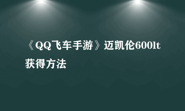 《QQ飞车手游》迈凯伦600lt获得方法