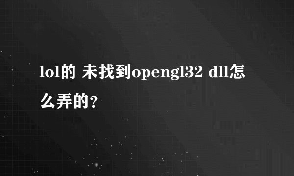 lol的 未找到opengl32 dll怎么弄的？