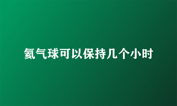 氦气球可以保持几个小时