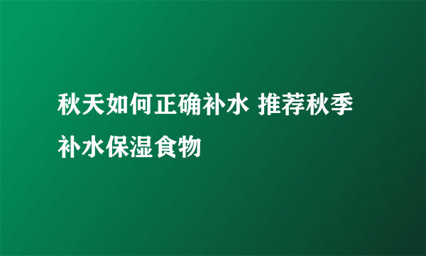 秋天如何正确补水 推荐秋季补水保湿食物