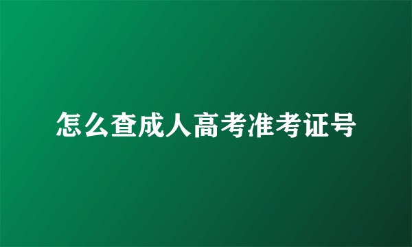 怎么查成人高考准考证号